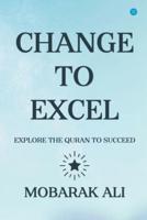 CHANGE LEADING TO EXCEL : EXPLORE THE QURAN TO EXCEL TO SUCCEED