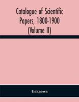 Catalogue Of Scientific Papers, 1800-1900 (Volume Ii)