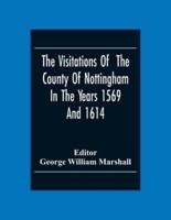 The Visitations Of The County Of Nottingham In The Years 1569And 1614 : With Many Other Descents Of The Same County