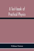 A Text-Book Of Practical Physics