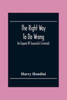 The Right Way To Do Wrong: An Exposé Of Successful Criminals