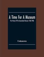 A Time For A Museum; The History Of The Queensland Museum 1862-1986