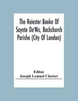 The Reiester Booke Of Saynte De'Nis, Backchurch Parishe (City Of London) For Maryages, Christenyges, And Buryalles, Begynnynge In The Yeare Of Our Lord God 1538