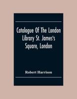 Catalogue Of The London Library St. James'S Square, London