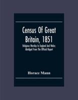 Census Of Great Britain, 1851: Religious Worship In England And Wales; Abridged From The Official Report