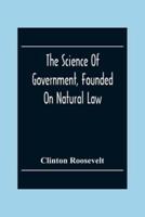 The Science Of Government, Founded On Natural Law
