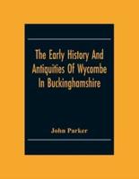 The Early History And Antiquities Of Wycombe: In Buckinghamshire