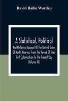 A Statistical, Political, And Historical Account Of The United States Of North America; From The Period Of Their First Colonization To The Present Day (Volume Iii)