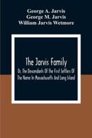 The Jarvis Family : Or, The Descendants Of The First Settlers Of The Name In Massachusetts And Long Island, And Those Who Have More Recently Settled In Other Parts Of The United States And British America