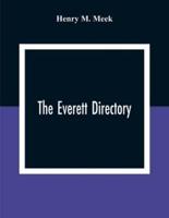 The Everett Directory,: Containing An Alphabetical Lists Of The Inhabitants And Business Firms, Streets, City Government, Society And Other Miscellaneous Matter; Also A House Guide With A Description Of Each Street, Alphabetically Arranged And Showing The