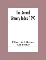 The Annual Literary Index 1893; Including Pariodicals, American And English, Essays, Book-Chapter, Etc. With Author Index, Bibliographies, And Necrology