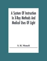 A System Of Instruction In X-Ray Methods And Medical Uses Of Light, Hot-Air, Vibration And High-Frequency Currents : A Pictorial System Of Teaching By Clinical Instruction Plates With Explanatory Text : A Series Of Photographic Clinics In Standard Uses Of