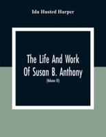 The Life And Work Of Susan B. Anthony: Including The Triumphs Of Her Last Years, Account Of Her Death And Funeral And Comments Of The Press (Volume Iii)