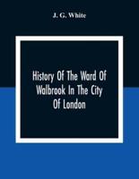 History Of The Ward Of Walbrook In The City Of London: Together With An Account Of The Aldermen Of The Ward And Of The Two Remaining Churches, S. Stephen, Walbrook, & S. Swithin, London Stone, With Their Rectors