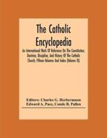 The Catholic Encyclopedia; An International Work Of Reference On The Constitution, Doctrine, Discipline, And History Of The Catholic Church; Fifteen Volumes And Index (Volume Ix)