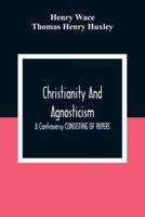 Christianity And Agnosticism : A Controversy CONSISTING OF PAPERS