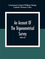 An Account Of The Trigonometrical Survey; Carried On By Order Of The Master General Of His Majesty'S Ordnance, In This Years 1800 To 1809 (Volume Iii)
