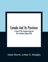 Canada And Its Provinces : A History Of The Canadian People And Their Institutions (Volume XXIII)