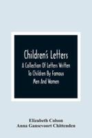 Children'S Letters; A Collection Of Letters Written To Children By Famous Men And Women