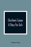 Christine'S Career; A Story For Girls