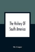 The History Of South America : Containing The Discoveries Of Columbus, The Conquest Of Mexico And Peru, And Other Transactions Of The Spanish In The New World