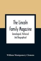 The Lincoln Family Magazine : Genealogical, Historical And Biographical