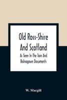 Old Ross-Shire And Scotland, As Seen In The Tain And Balnagown Documents