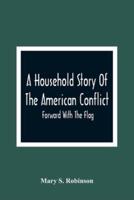 A Household Story Of The American Conflict : Forward With The Flag