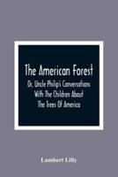 The American Forest : Or, Uncle Philip'S Conversations With The Children About The Trees Of America