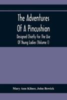 The Adventures Of A Pincushion : Designed Chiefly For The Use Of Young Ladies (Volume I)