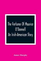 The Fortunes Of Maurice O'Donnell : An Irish-American Story