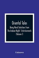 Oriental Tales : Being Moral Selections From The Arabian Nights' Entertainments; Calculated Both To Amuse And Improve The Minds Of Youth (Volume I)