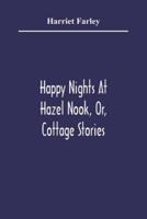 Happy Nights At Hazel Nook, Or, Cottage Stories