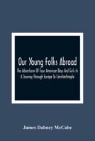 Our Young Folks Abroad : The Adventures Of Four American Boys And Girls In A Journey Through Europe To Constantinople