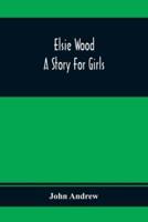 Elsie Wood : A Story For Girls