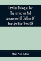 Familiar Dialogues For The Instruction And Amusement Of Children Of Four And Five Years Old