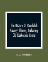 The History Of Randolph County, Illinois, Including Old Kaskaskia Island