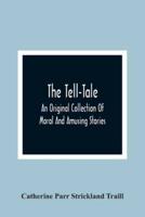 The Tell-Tale : An Original Collection Of Moral And Amusing Stories