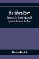 The Picture-Room : Containing The Original Drawings Of Eighteen Little Masters And Misses : To Which Is Added, Moral And Historical Explanations