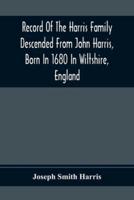 Record Of The Harris Family Descended From John Harris, Born In 1680 In Wiltshire, England