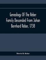 Genealogy Of The Reber Family Descended From Johan Bernhard Reber, 1738