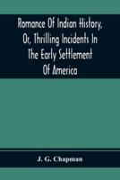 Romance Of Indian History, Or, Thrilling Incidents In The Early Settlement Of America