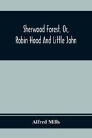 Sherwood Forest, Or, Robin Hood And Little John; With Coloured Engravings