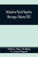 Derbyshire Parish Registers. Marriages (Volume Xiii)