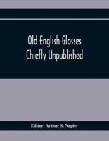 Old English Glosses : Chiefly Unpublished