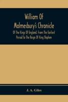 William Of Malmesbury'S Chronicle Of The Kings Of England. From The Earliest Period To The Reign Of King Stephen