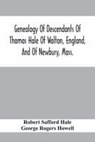 Genealogy Of Descendants Of Thomas Hale Of Walton, England, And Of Newbury, Mass.; With Additions By Other Members Of The Family.