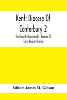 Kent: Diocese Of Canterbury 2: The Records (Continued) - Records Of Early English Drama