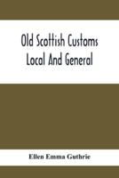 Old Scottish Customs; Local And General