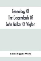 Genealogy Of The Descendants Of John Walker Of Wigton, Scotland, With Records Of A Few Allied Families : Also War Records And Some Fragmentary Notes Pertaining To The History Of Virginia, 1600-1902